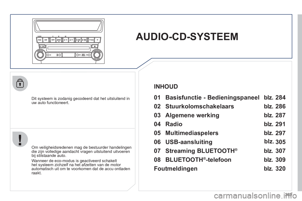PEUGEOT 4008 2012 Instructieboekje (in Dutch) 283
AUDIO-CD-SYSTEEM
Dit systeem is zodanig gecodeerd dat het uitsluitend inuw auto functioneert.
01 Basisfunctie - Bedieningspaneel
Om veiligheidsredenen mag de bestuurder handelingendie PEUGEOT 4008 2012 Instructieboekje (in Dutch) 283
AUDIO-CD-SYSTEEM
Dit systeem is zodanig gecodeerd dat het uitsluitend inuw auto functioneert.
01 Basisfunctie - Bedieningspaneel
Om veiligheidsredenen mag de bestuurder handelingendie