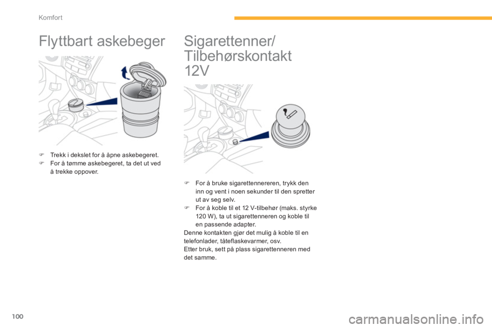 PEUGEOT 4008 2012  Instruksjoner for bruk (in Norwegian) 100
Komfor t
   
 
 
 
 
Flyttbart askebeger  
�)Trekk i dekslet for å åpne askebegeret.�)For å tømme askebegeret, ta det ut vedå trekke oppover.  
 
 
 
 
 
 
 
 
 
 
 
Sigarettenner/ 
Tilbehør