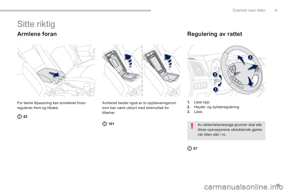 PEUGEOT 4008 2012  Instruksjoner for bruk (in Norwegian) .
13
Oversikt over bilen
  Sitte riktig 
 
 
Armlene foran
82
 
 
Regulering av rattet 
1. 
 Låse opp.2.Høyde- og dybderegulering.3.Låse.   For bedre tilpassnin
g kan armelenet foran
reguleres frem