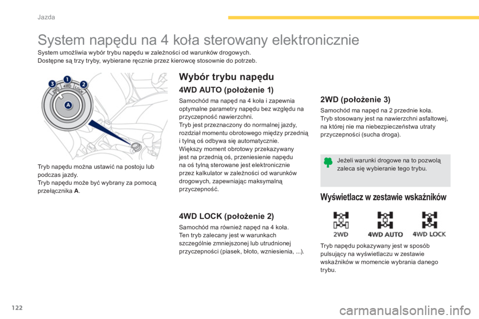 PEUGEOT 4008 2012 Instrukcja obsługi (in Polish) 122
Jazda
System napędu na 4 koła sterowany elektronicznie
System umożliwia wybór trybu napędu w zależności od warunków drogowych.
Dostępne są trzy tryby, wybierane ręcznie pr PEUGEOT 4008 2012 Instrukcja obsługi (in Polish) 122
Jazda
System napędu na 4 koła sterowany elektronicznie
System umożliwia wybór trybu napędu w zależności od warunków drogowych.
Dostępne są trzy tryby, wybierane ręcznie pr