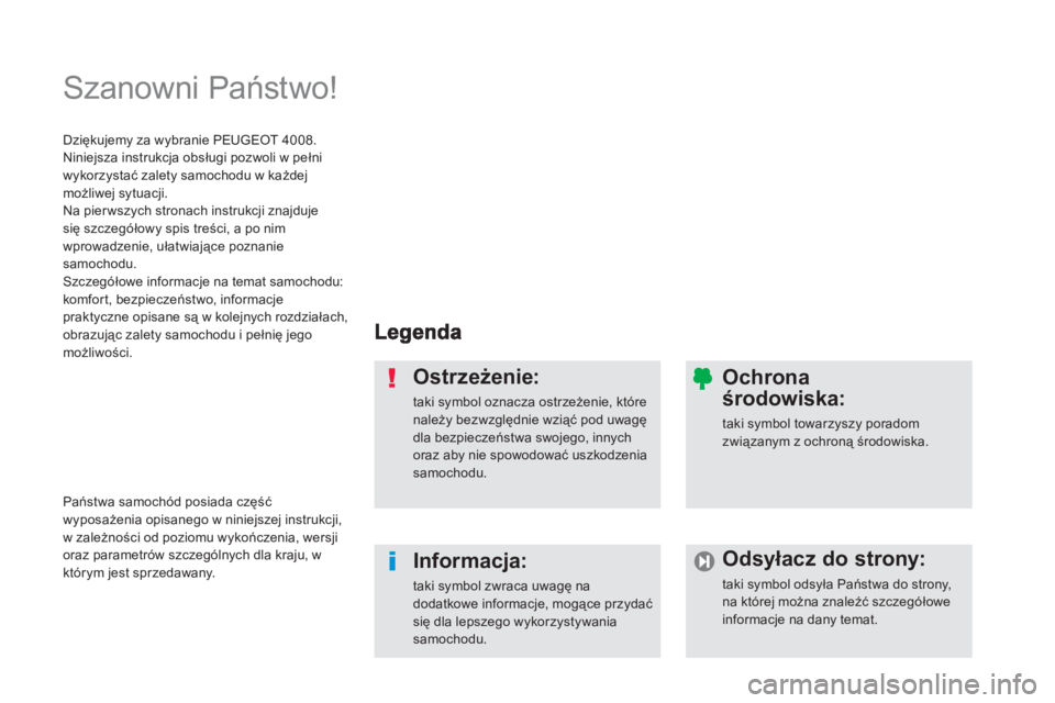 PEUGEOT 4008 2012  Instrukcja obsługi (in Polish)   Szanowni Państwo!  
Ostrzeżenie:
taki symbol oznacza ostrzeżenie, którenależy bezwzględnie wziąć pod uwagę dla bezpieczeństwa swojego, innychoraz aby nie spowodować uszkodzenia samochodu.