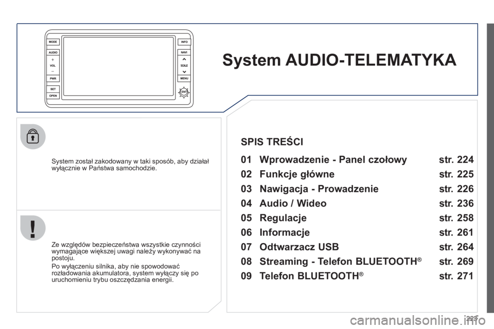 PEUGEOT 4008 2012 Instrukcja obsługi (in Polish) 223
System AUDIO-TELEMATYKA
System został zakodowany w taki sposób, aby działał
wyłącznie w Państwa samochodzie.
01 Wprowadzenie - Panel czołowy
Ze względów bezpieczeńst PEUGEOT 4008 2012 Instrukcja obsługi (in Polish) 223
System AUDIO-TELEMATYKA
System został zakodowany w taki sposób, aby działał
wyłącznie w Państwa samochodzie.
01 Wprowadzenie - Panel czołowy
Ze względów bezpieczeńst