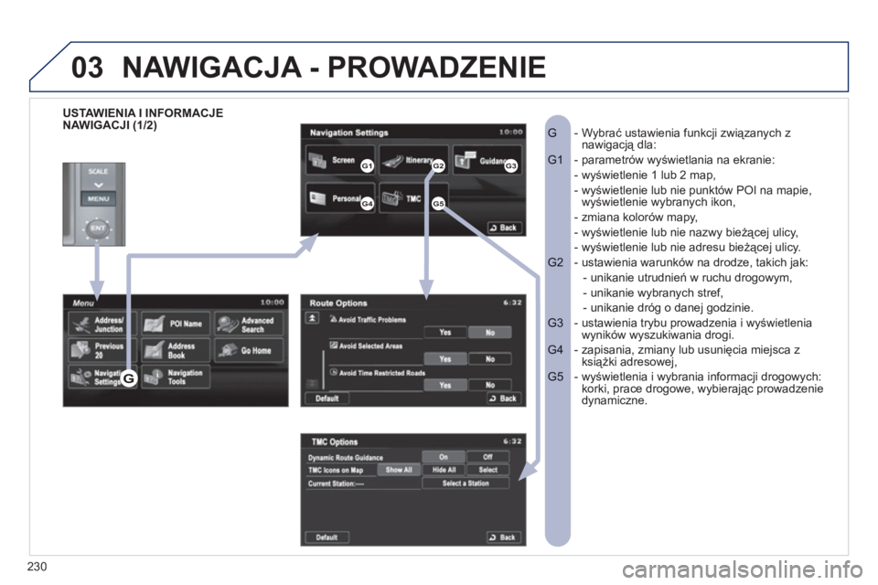 PEUGEOT 4008 2012 Instrukcja obsługi (in Polish) 230
03
USTAWIENIA I INFORMACJE
NAWIGACJI (1/2) - Wybrać ustawienia funkcji związanych zG nawigacją dla:
- parametrów wyświetlania na ekranie:G1
- wyświetlenie 1 lub 2 map,
- wyświetl PEUGEOT 4008 2012 Instrukcja obsługi (in Polish) 230
03
USTAWIENIA I INFORMACJE
NAWIGACJI (1/2) - Wybrać ustawienia funkcji związanych zG nawigacją dla:
- parametrów wyświetlania na ekranie:G1
- wyświetlenie 1 lub 2 map,
- wyświetl
