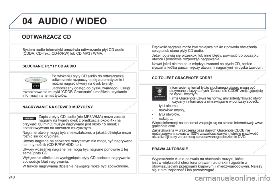 PEUGEOT 4008 2012 Instrukcja obsługi (in Polish) 240
04
SŁUCHANIE PŁYTY CD AUDIO
Po włożeniu płyty
CD audio do odtwarzacza
odtwarzanie rozpoczyna się automatycznie i
można nagrać utwory na dysk twardy.
Jednoczesny dostęp do dysku tw PEUGEOT 4008 2012 Instrukcja obsługi (in Polish) 240
04
SŁUCHANIE PŁYTY CD AUDIO
Po włożeniu płyty
CD audio do odtwarzacza
odtwarzanie rozpoczyna się automatycznie i
można nagrać utwory na dysk twardy.
Jednoczesny dostęp do dysku tw