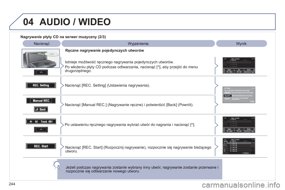 PEUGEOT 4008 2012 Instrukcja obsługi (in Polish) 244
04 AUDIO / WIDEO
Nagrywanie płyty CD na serwer muzyczny (2/3)
NacisnąćWyjaśnieniaWynik
Ręczne nagrywanie pojedynczych utworów
Istnieje możliwość ręcznego nagrywania pojedy PEUGEOT 4008 2012 Instrukcja obsługi (in Polish) 244
04 AUDIO / WIDEO
Nagrywanie płyty CD na serwer muzyczny (2/3)
NacisnąćWyjaśnieniaWynik
Ręczne nagrywanie pojedynczych utworów
Istnieje możliwość ręcznego nagrywania pojedy