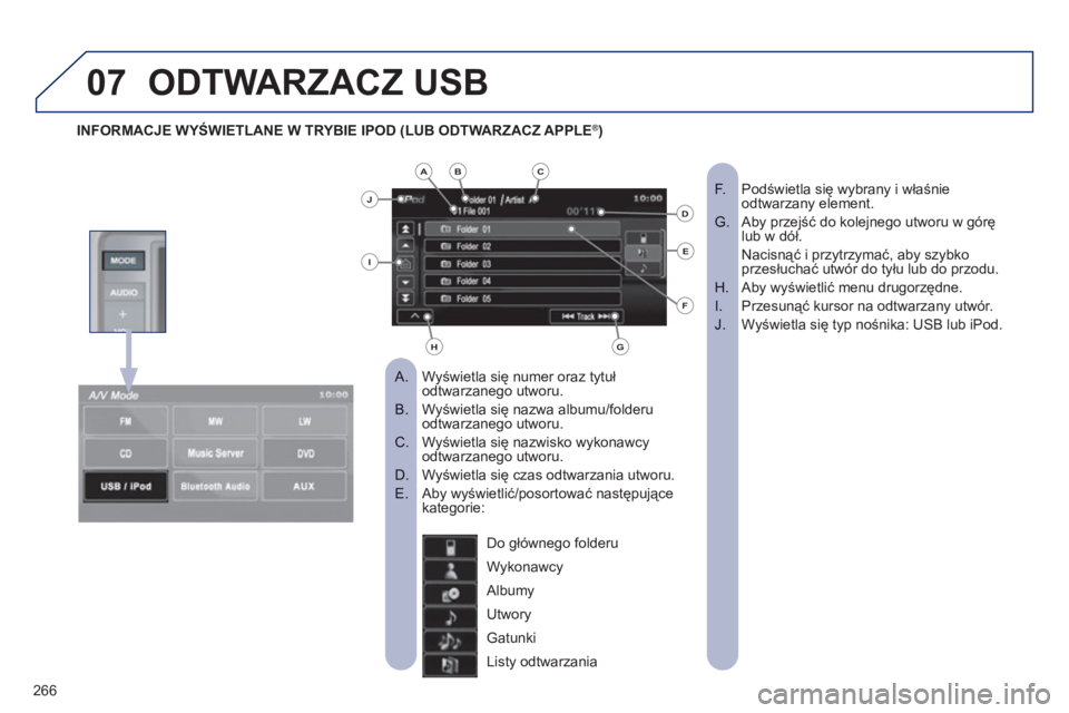 PEUGEOT 4008 2012 Instrukcja obsługi (in Polish) 266
07ODTWARZACZ USB
Wyświetla się numer oraz tytuł
A. odtwarzanego utworu.
Wyświetla się nazwa albumu/folderu B. odtwarzanego utworu.
Wyświetla się nazwisko wykonawcy C. odtwarzaneg PEUGEOT 4008 2012 Instrukcja obsługi (in Polish) 266
07ODTWARZACZ USB
Wyświetla się numer oraz tytuł
A. odtwarzanego utworu.
Wyświetla się nazwa albumu/folderu B. odtwarzanego utworu.
Wyświetla się nazwisko wykonawcy C. odtwarzaneg