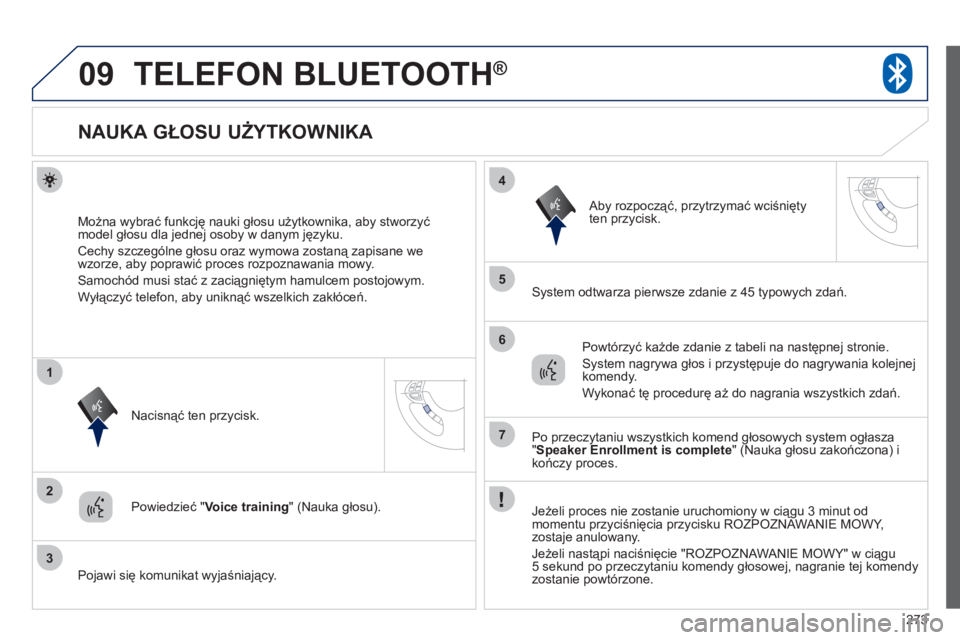 PEUGEOT 4008 2012 Instrukcja obsługi (in Polish) 273
09
2
3
1
4
5
6
7
TELEFON BLUETOOTH®
NAUKA GŁOSU UŻYTKOWNIKA
Można wybrać funkcję nauki głosu użytkownika, aby stworzyć
model głosu dla jednej osoby w danym PEUGEOT 4008 2012 Instrukcja obsługi (in Polish) 273
09
2
3
1
4
5
6
7
TELEFON BLUETOOTH®
NAUKA GŁOSU UŻYTKOWNIKA
Można wybrać funkcję nauki głosu użytkownika, aby stworzyć
model głosu dla jednej osoby w danym