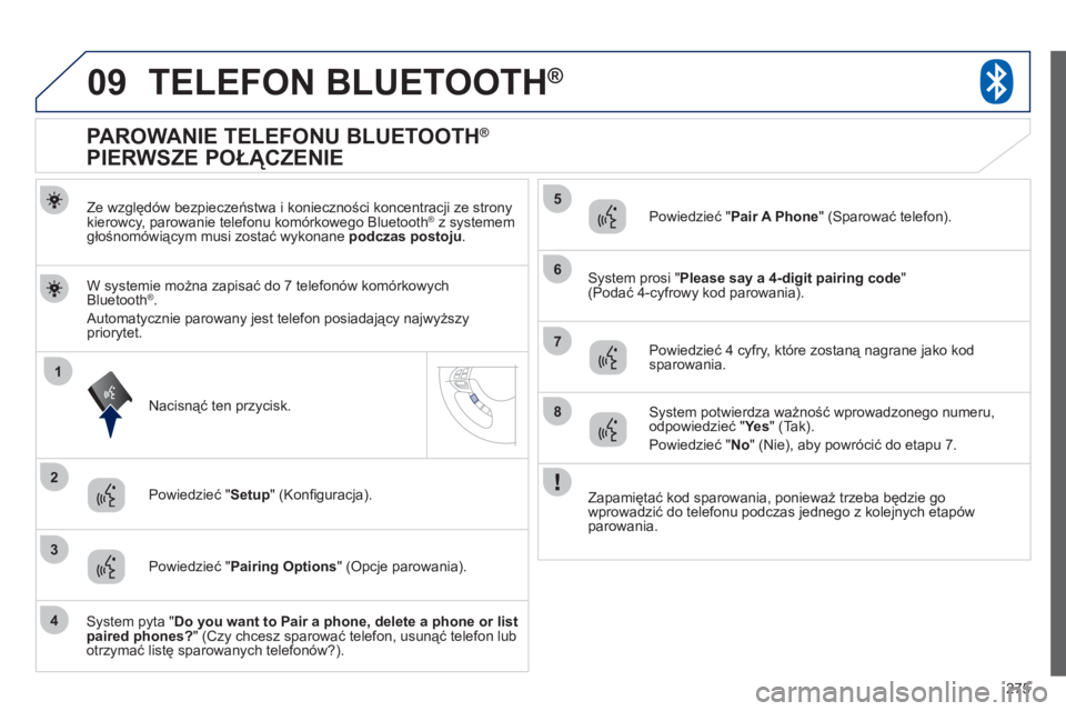 PEUGEOT 4008 2012 Instrukcja obsługi (in Polish) 275
09
1
3
6
8
2
5
7
4
TELEFON BLUETOOTH®
Ze względów bezpieczeństwa i konieczności koncentracji ze strony kierowcy, parowanie telefonu komórkowego Bluetooth®
z systemem ®
głośnomówiącym PEUGEOT 4008 2012 Instrukcja obsługi (in Polish) 275
09
1
3
6
8
2
5
7
4
TELEFON BLUETOOTH®
Ze względów bezpieczeństwa i konieczności koncentracji ze strony kierowcy, parowanie telefonu komórkowego Bluetooth®
z systemem ®
głośnomówiącym
