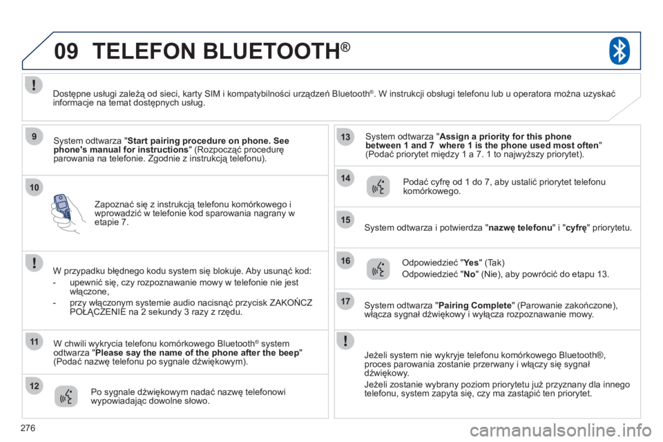 PEUGEOT 4008 2012 Instrukcja obsługi (in Polish) 276
10
09
9
11
12
13
14
15
16
17
Zapoznać się z instrukcją telefonu komórkowego i
wprowadzić w telefonie kod sparowania nagrany wetapie 7.
TELEFON BLUETOOTH®
System odtwarza " Start pairing pr PEUGEOT 4008 2012 Instrukcja obsługi (in Polish) 276
10
09
9
11
12
13
14
15
16
17
Zapoznać się z instrukcją telefonu komórkowego i
wprowadzić w telefonie kod sparowania nagrany wetapie 7.
TELEFON BLUETOOTH®
System odtwarza " Start pairing pr