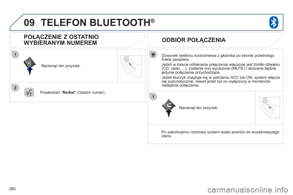 PEUGEOT 4008 2012 Instrukcja obsługi (in Polish) 280
09
1
2
1
TELEFON BLUETOOTH®
Dzwonek telefonu rozbrzmiewa z głośnika po stronie przedniego fotela pasażera.
Jeżeli w trakcie odbierania połączenia włączone jest
źr PEUGEOT 4008 2012 Instrukcja obsługi (in Polish) 280
09
1
2
1
TELEFON BLUETOOTH®
Dzwonek telefonu rozbrzmiewa z głośnika po stronie przedniego fotela pasażera.
Jeżeli w trakcie odbierania połączenia włączone jest
źr