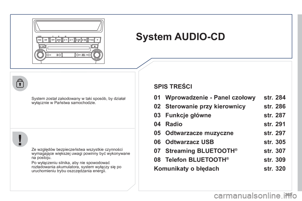 PEUGEOT 4008 2012 Instrukcja obsługi (in Polish) 283
System AUDIO-CD
System został zakodowany w taki sposób, by działał
wyłącznie w Państwa samochodzie.
01 Wprowadzenie - Panel czołowy
Ze względów bezpieczeństwa wszystk PEUGEOT 4008 2012 Instrukcja obsługi (in Polish) 283
System AUDIO-CD
System został zakodowany w taki sposób, by działał
wyłącznie w Państwa samochodzie.
01 Wprowadzenie - Panel czołowy
Ze względów bezpieczeństwa wszystk