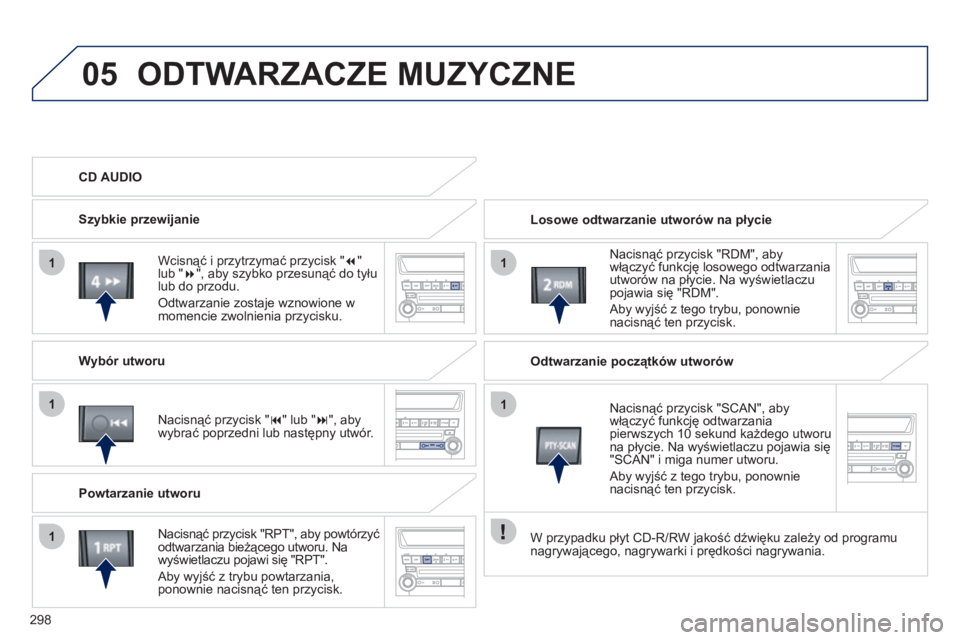 PEUGEOT 4008 2012 Instrukcja obsługi (in Polish) 298
05
11
1
1
1
ODTWARZACZE MUZYCZNE
Losowe odtwarzanie utworów na płycie
Nacisnąć przycisk "RDM", aby
włączyć
funkcję losowego odtwarzaniautworów na płycie. Na wyświetlaczu pojawia PEUGEOT 4008 2012 Instrukcja obsługi (in Polish) 298
05
11
1
1
1
ODTWARZACZE MUZYCZNE
Losowe odtwarzanie utworów na płycie
Nacisnąć przycisk "RDM", aby
włączyć
funkcję losowego odtwarzaniautworów na płycie. Na wyświetlaczu pojawia