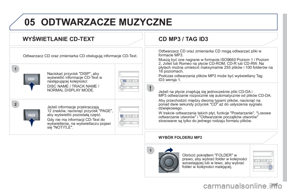 PEUGEOT 4008 2012 Instrukcja obsługi (in Polish) 299
1
2
1
05
WYŚWIETLANIE CD-TEXT
Naciskać przycisk "DISP", abywyświetlić informacje CD-Text w
następującej kolejności:
DI
SC NAME / TRACK NAME /
NORMAL DISPLAY MODE.
Odtwarzacz C PEUGEOT 4008 2012 Instrukcja obsługi (in Polish) 299
1
2
1
05
WYŚWIETLANIE CD-TEXT
Naciskać przycisk "DISP", abywyświetlić informacje CD-Text w
następującej kolejności:
DI
SC NAME / TRACK NAME /
NORMAL DISPLAY MODE.
Odtwarzacz C