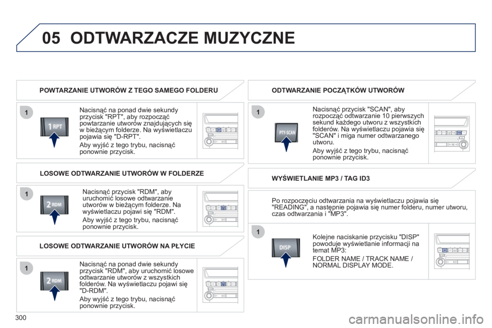 PEUGEOT 4008 2012 Instrukcja obsługi (in Polish) 300
05
1
1
1
1
1
ODTWARZACZE MUZYCZNE
POWTARZANIE UTWORÓW Z TEGO SAMEGO FOLDERU
Nacisnąć na ponad dwie sekundy
przycisk "RPT", aby rozpocząćpowtarzanie utworów znajdujących się
w bież PEUGEOT 4008 2012 Instrukcja obsługi (in Polish) 300
05
1
1
1
1
1
ODTWARZACZE MUZYCZNE
POWTARZANIE UTWORÓW Z TEGO SAMEGO FOLDERU
Nacisnąć na ponad dwie sekundy
przycisk "RPT", aby rozpocząćpowtarzanie utworów znajdujących się
w bież