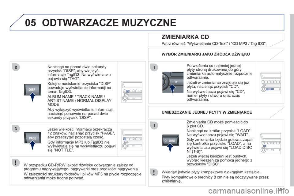 PEUGEOT 4008 2012 Instrukcja obsługi (in Polish) 301
05
3
1
1
Nacisnąć na ponad dwie sekundyprzycisk "DISP", aby włączyć
informacje TagID3. Na wyświetlaczu pojawia się "TAG".
Kole
jne naciskanie przycisku "DISP" powoduje wyświetlanie PEUGEOT 4008 2012 Instrukcja obsługi (in Polish) 301
05
3
1
1
Nacisnąć na ponad dwie sekundyprzycisk "DISP", aby włączyć
informacje TagID3. Na wyświetlaczu pojawia się "TAG".
Kole
jne naciskanie przycisku "DISP" powoduje wyświetlanie