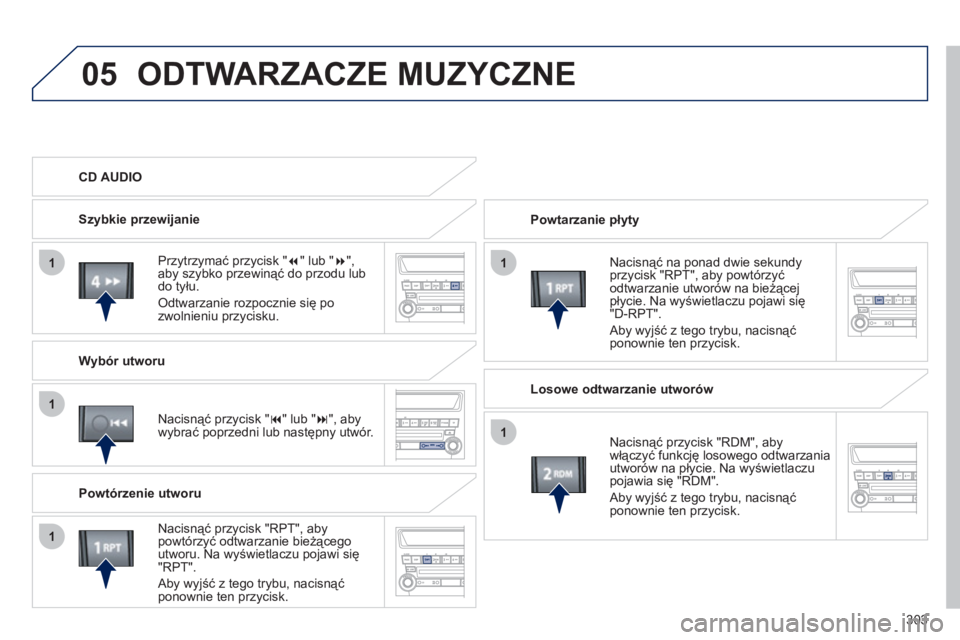 PEUGEOT 4008 2012 Instrukcja obsługi (in Polish) 303
05
11
1
1
1
ODTWARZACZE MUZYCZNE
Powtarzanie płyty
Nacisnąć na ponad dwie sekundyprzycisk "RPT", aby powtórzyćodtwarzanie utwor PEUGEOT 4008 2012 Instrukcja obsługi (in Polish) 303
05
11
1
1
1
ODTWARZACZE MUZYCZNE
Powtarzanie płyty
Nacisnąć na ponad dwie sekundyprzycisk "RPT", aby powtórzyćodtwarzanie utwor