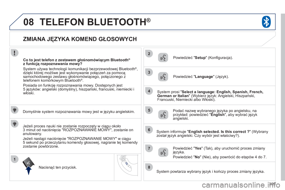 PEUGEOT 4008 2012 Instrukcja obsługi (in Polish) 309
1
2
3
08
4
5
6
7
8
ZMIANA JĘZYKA KOMEND GŁOSOWYCH
TELEFON BLUETOOTH®
Domyślnie system rozpoznawania mowy jest w języku angielskim.
Nacisnąć ten PEUGEOT 4008 2012 Instrukcja obsługi (in Polish) 309
1
2
3
08
4
5
6
7
8
ZMIANA JĘZYKA KOMEND GŁOSOWYCH
TELEFON BLUETOOTH®
Domyślnie system rozpoznawania mowy jest w języku angielskim.
Nacisnąć ten