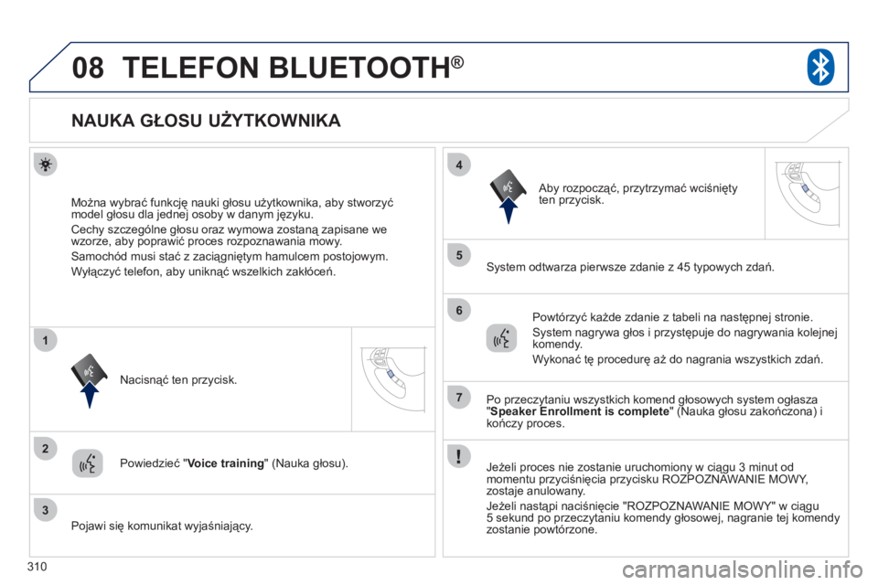 PEUGEOT 4008 2012 Instrukcja obsługi (in Polish) 310
08
2
3
1
4
5
6
7
TELEFON BLUETOOTH®
NAUKA GŁOSU UŻYTKOWNIKA
Można wybrać funkcję nauki głosu użytkownika, aby stworzyć
model głosu dla jednej osoby PEUGEOT 4008 2012 Instrukcja obsługi (in Polish) 310
08
2
3
1
4
5
6
7
TELEFON BLUETOOTH®
NAUKA GŁOSU UŻYTKOWNIKA
Można wybrać funkcję nauki głosu użytkownika, aby stworzyć
model głosu dla jednej osoby