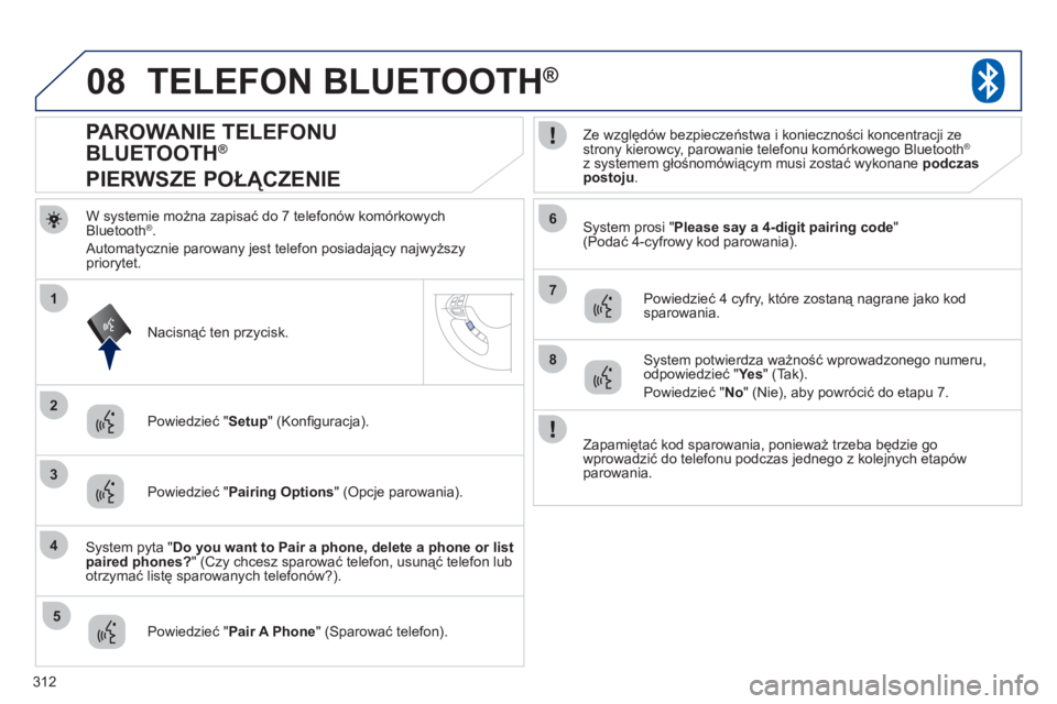 PEUGEOT 4008 2012 Instrukcja obsługi (in Polish) 312
08
2
4
1
6
8
3
5
7
TELEFON BLUETOOTH®
W systemie można zapisać do 7 telefonów komórkowychBluetooth®.
Automatycznie parowany jest telefon posiadający najwyższy
prior
ytet.
System p PEUGEOT 4008 2012 Instrukcja obsługi (in Polish) 312
08
2
4
1
6
8
3
5
7
TELEFON BLUETOOTH®
W systemie można zapisać do 7 telefonów komórkowychBluetooth®.
Automatycznie parowany jest telefon posiadający najwyższy
prior
ytet.
System p
