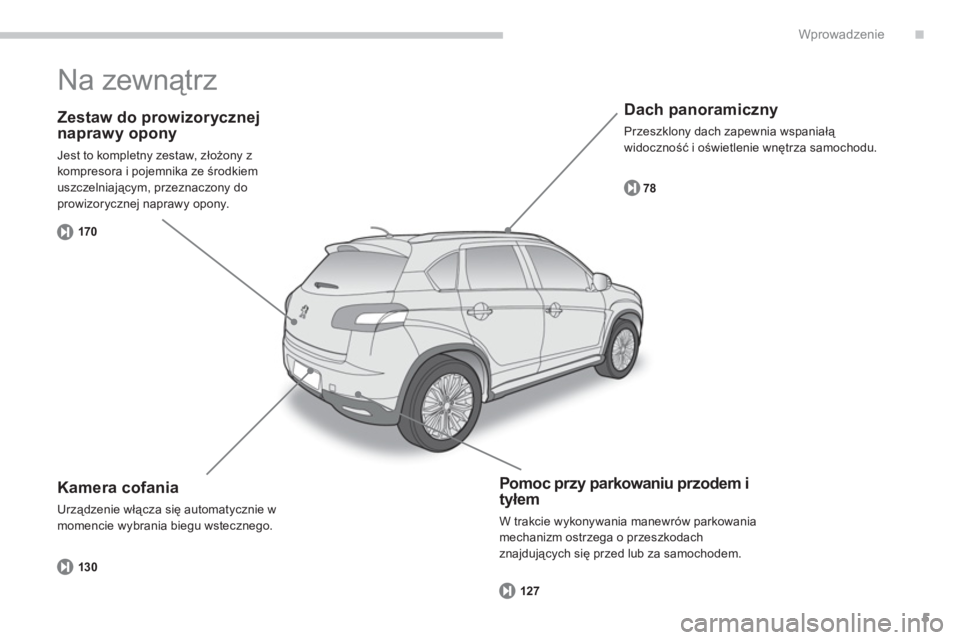 PEUGEOT 4008 2012  Instrukcja obsługi (in Polish) .
5
Wprowadzenie
   
Zestaw do prowizorycznej naprawy opony 
 
Jest to kompletny zestaw, złożony z 
kompresora i pojemnika ze środkiem
uszczelniającym, przeznaczony do prowizorycznej naprawy opony