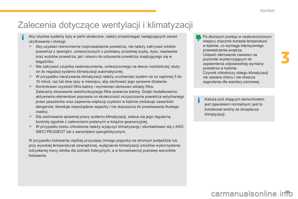 PEUGEOT 4008 2012  Instrukcja obsługi (in Polish) 89
3
Komfor t
 Aby obydwa systemy były w pełni skuteczne, należy przestrzegać następujących zasad użytkowania i obsługi: �) 
 Aby uzyskać równomierne rozprowadzenie powietrza, nie należy za