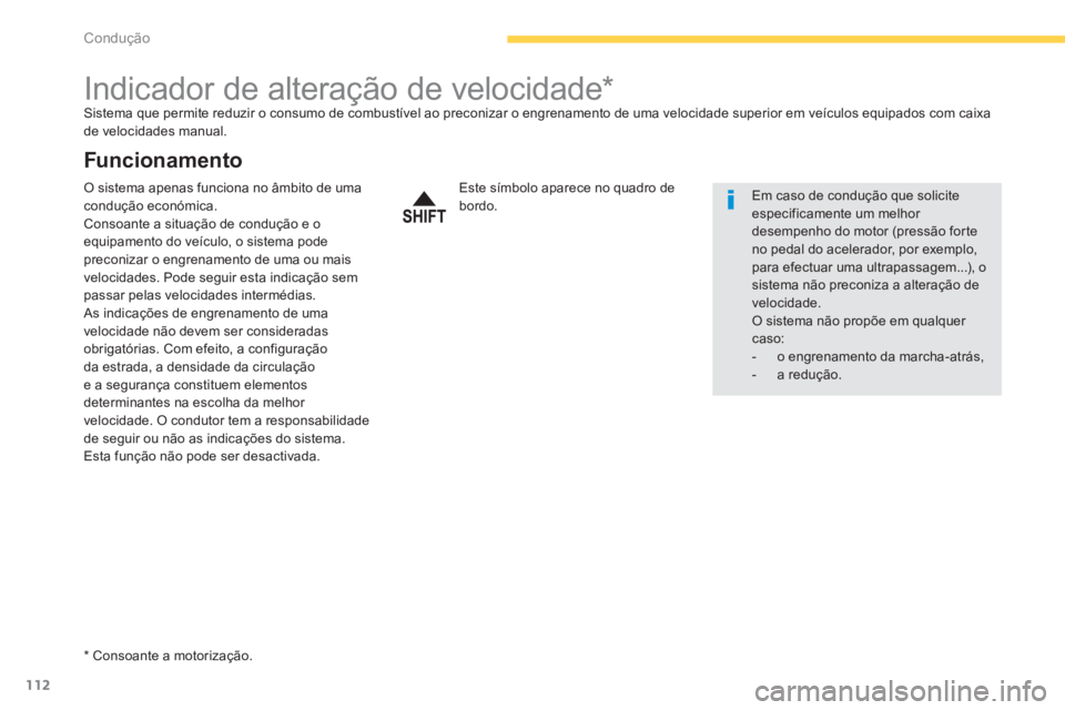 PEUGEOT 4008 2012  Manual de utilização (in Portuguese) 112
Condução
   
 
 
 
 
 
 
 
 
 
 
Indicador de alteração de velocidade *  Sistema que permite reduzir o consumo de combustível ao preconizar o engrenamento de uma velocidade superior em veícu