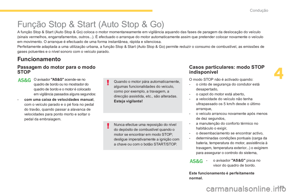 PEUGEOT 4008 2012 Manual de utilização (in Portuguese) 119
4
Condução
Função Stop & Start (Auto Stop & Go)
Funcionamento
Passagem do motor para o modo
STOP
O avisador "AS&G"acende-se no
quadro de bordo ou no mostrador doq PEUGEOT 4008 2012 Manual de utilização (in Portuguese) 119
4
Condução
Função Stop & Start (Auto Stop & Go)
Funcionamento
Passagem do motor para o modo
STOP
O avisador "AS&G"acende-se no
quadro de bordo ou no mostrador doq