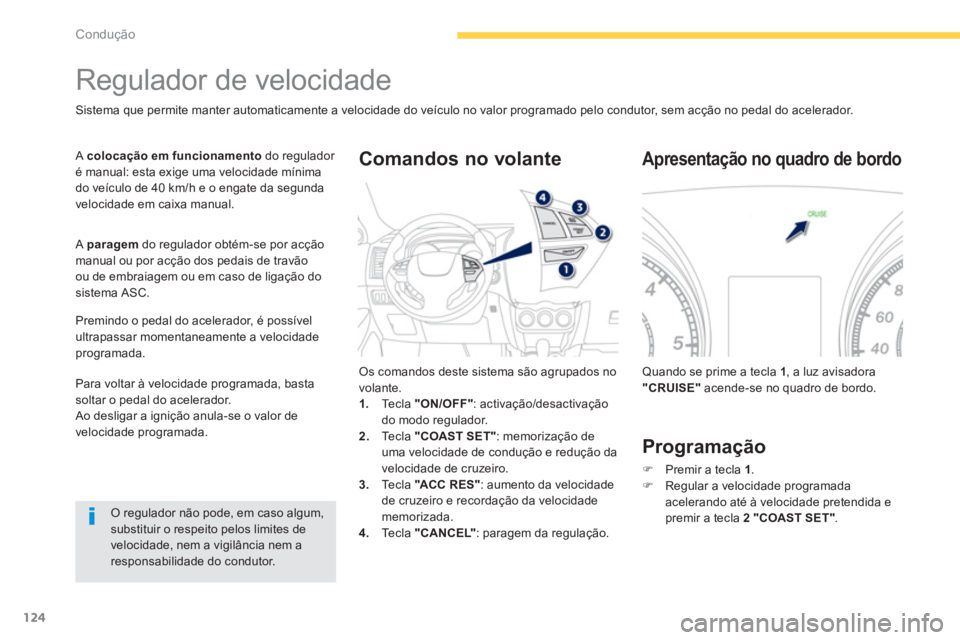PEUGEOT 4008 2012 Manual de utilização (in Portuguese) 124
Condução
Regulador de velocidade
Sistema que permite manter automaticamente a velocidade do veÃculo no valor programado pelo condutor, sem acção no pedal do acelerador.
Acolocaà PEUGEOT 4008 2012 Manual de utilização (in Portuguese) 124
Condução
Regulador de velocidade
Sistema que permite manter automaticamente a velocidade do veÃculo no valor programado pelo condutor, sem acção no pedal do acelerador.
AcolocaÃ