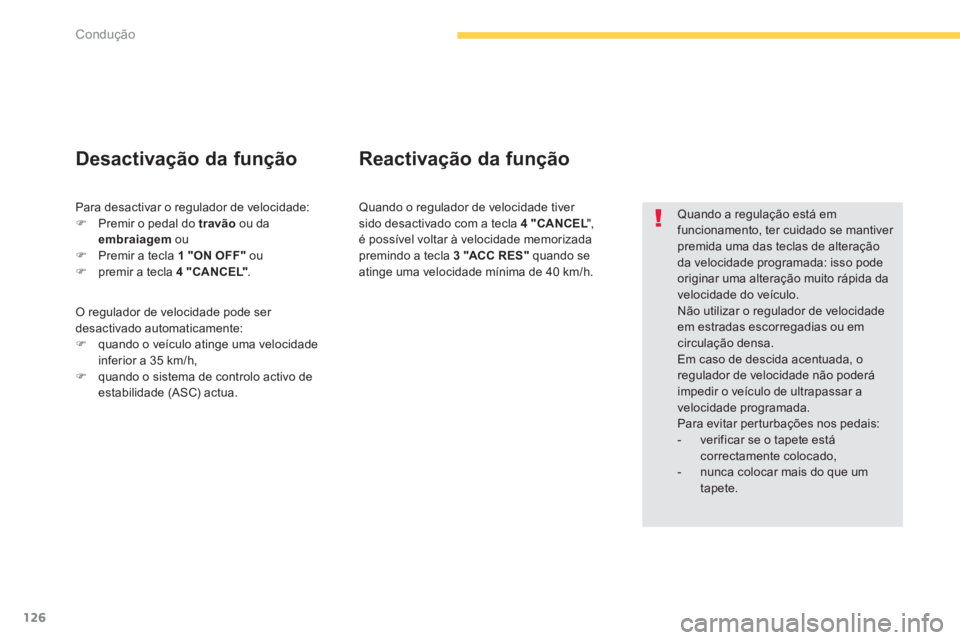 PEUGEOT 4008 2012 Manual de utilização (in Portuguese) 126
Condução
Quando a regulação está em funcionamento, ter cuidado se mantiver premida uma das teclas de alteração da velocidade programada: isso pode originar uma alteração muito rápida d PEUGEOT 4008 2012 Manual de utilização (in Portuguese) 126
Condução
Quando a regulação está em funcionamento, ter cuidado se mantiver premida uma das teclas de alteração da velocidade programada: isso pode originar uma alteração muito rápida d