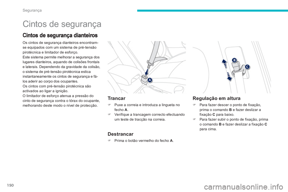 PEUGEOT 4008 2012 Manual de utilização (in Portuguese) 150
Segurança
Cintos de segurança
Os cintos de segurança dianteiros encontram-
se equipados com um sistema de pré-tensão pirotécnica e limitador de esforço.
Este sistema permite melhorar a PEUGEOT 4008 2012 Manual de utilização (in Portuguese) 150
Segurança
Cintos de segurança
Os cintos de segurança dianteiros encontram-
se equipados com um sistema de pré-tensão pirotécnica e limitador de esforço.
Este sistema permite melhorar a