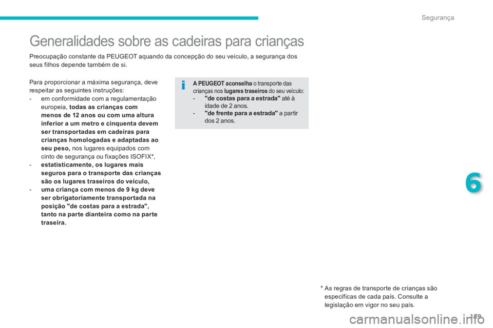 PEUGEOT 4008 2012 Manual de utilização (in Portuguese) 159
6
Segurança
Generalidades sobre as cadeiras para crianças
Para proporcionar a máxima segurança, deve
respeitar as seguintes instruções:
- em conformidade com PEUGEOT 4008 2012 Manual de utilização (in Portuguese) 159
6
Segurança
Generalidades sobre as cadeiras para crianças
Para proporcionar a máxima segurança, deve
respeitar as seguintes instruções:
- em conformidade com