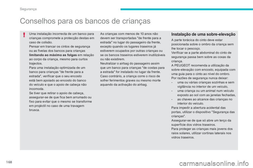 PEUGEOT 4008 2012 Manual de utilização (in Portuguese) 168
Segurança
Uma instalação incorrecta de um banco para crianças compromete a protecção destas em caso de colisão. Pensar em trancar os cintos de segurança ou as fivelas dos bancos para cr PEUGEOT 4008 2012 Manual de utilização (in Portuguese) 168
Segurança
Uma instalação incorrecta de um banco para crianças compromete a protecção destas em caso de colisão. Pensar em trancar os cintos de segurança ou as fivelas dos bancos para cr