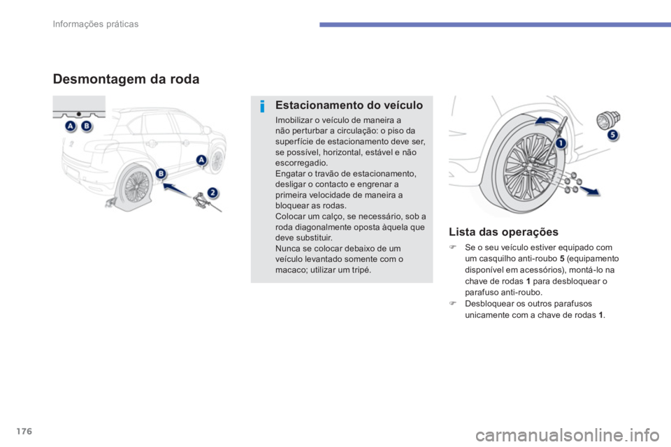 PEUGEOT 4008 2012  Manual de utilização (in Portuguese) 176
Informações práticas
Desmontagem da roda
Estacionamento do veículo 
Imobilizar o veículo de maneira a não per turbar a circulação: o piso dasuperfície de estacionamento deve ser, se poss