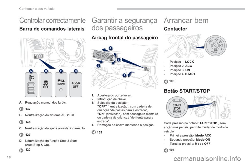PEUGEOT 4008 2012  Manual de utilização (in Portuguese) 18
Conhecer o seu veículo
  Controlar correctamente 
 
  Regulação manual dos faróis.  
Barra de comandos laterais
137
1.Abertura do por ta-luvas. 2. 
 Introdução da chave.3. 
 Selecção da pos