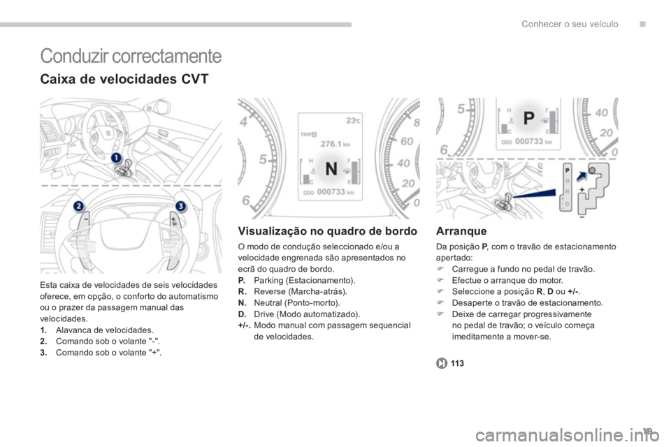 PEUGEOT 4008 2012 Manual de utilização (in Portuguese) .
19
Conhecer o seu veículo
Conduzir correctamente
Esta caixa de velocidades de seis velocidadesoferece, em opção, o conforto do automatismo
ou o prazer da passagem manual das
velocidades. 1. PEUGEOT 4008 2012 Manual de utilização (in Portuguese) .
19
Conhecer o seu veículo
Conduzir correctamente
Esta caixa de velocidades de seis velocidadesoferece, em opção, o conforto do automatismo
ou o prazer da passagem manual das
velocidades. 1.