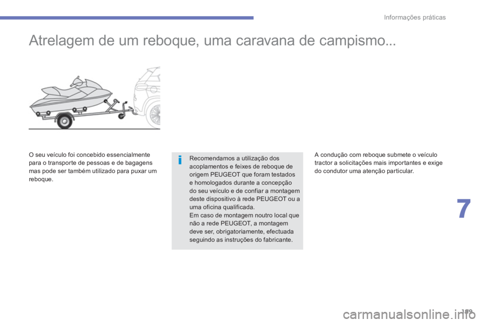 PEUGEOT 4008 2012  Manual de utilização (in Portuguese) 199
7
Informações práticas
   
 
 
 
 
Atrelagem de um reboque, uma caravana de campismo... 
Recomendamos a utilização dos acoplamentos e feixes de reboque de origem PEUGEOT que foram testadose h