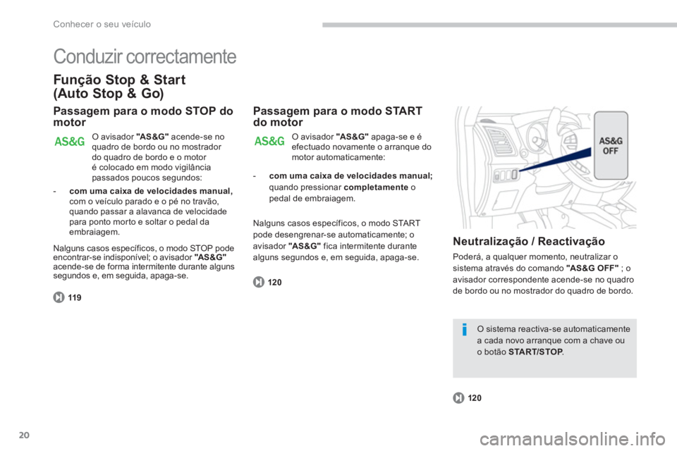 PEUGEOT 4008 2012 Manual de utilização (in Portuguese) 20
Conhecer o seu veículo
Conduzir correctamente
Função Stop & Start
(Auto Stop & Go)
Passagem para o modo STOP domotor
119
O avisador "AS&G"
acende-se noquadro de bordo ou no mostrador
PEUGEOT 4008 2012 Manual de utilização (in Portuguese) 20
Conhecer o seu veículo
Conduzir correctamente
Função Stop & Start
(Auto Stop & Go)
Passagem para o modo STOP domotor
119
O avisador "AS&G"
acende-se noquadro de bordo ou no mostrador