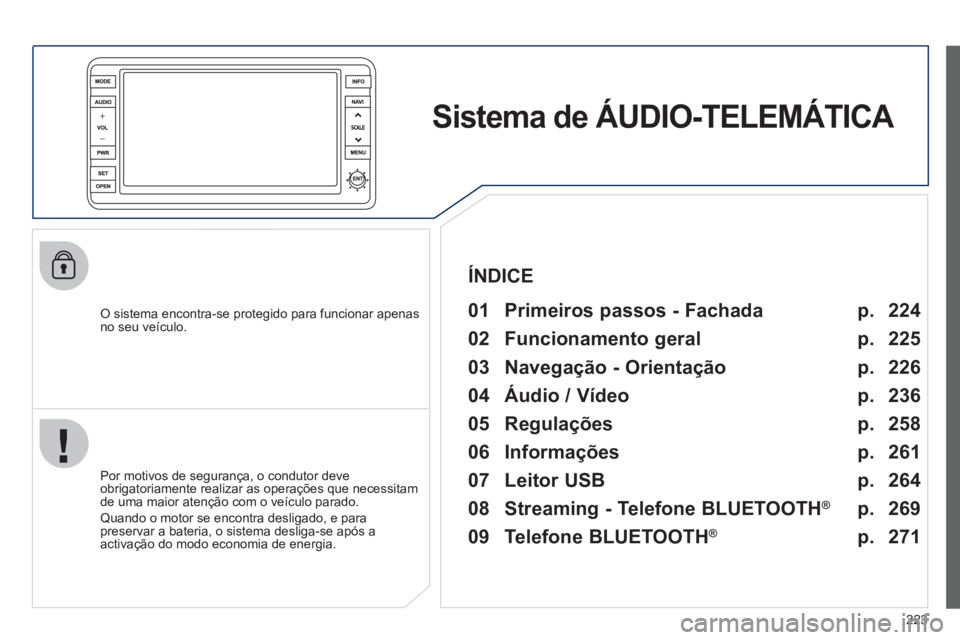 PEUGEOT 4008 2012 Manual de utilização (in Portuguese) 223
Sistema de ÁUDIO-TELEMÁTICA
O sistema encontra-se protegido para funcionar apenasno seu veículo.
01 Primeiros passos - Fachada
Por motivos de segurança, o condutor deve
obrigat PEUGEOT 4008 2012 Manual de utilização (in Portuguese) 223
Sistema de ÁUDIO-TELEMÁTICA
O sistema encontra-se protegido para funcionar apenasno seu veículo.
01 Primeiros passos - Fachada
Por motivos de segurança, o condutor deve
obrigat