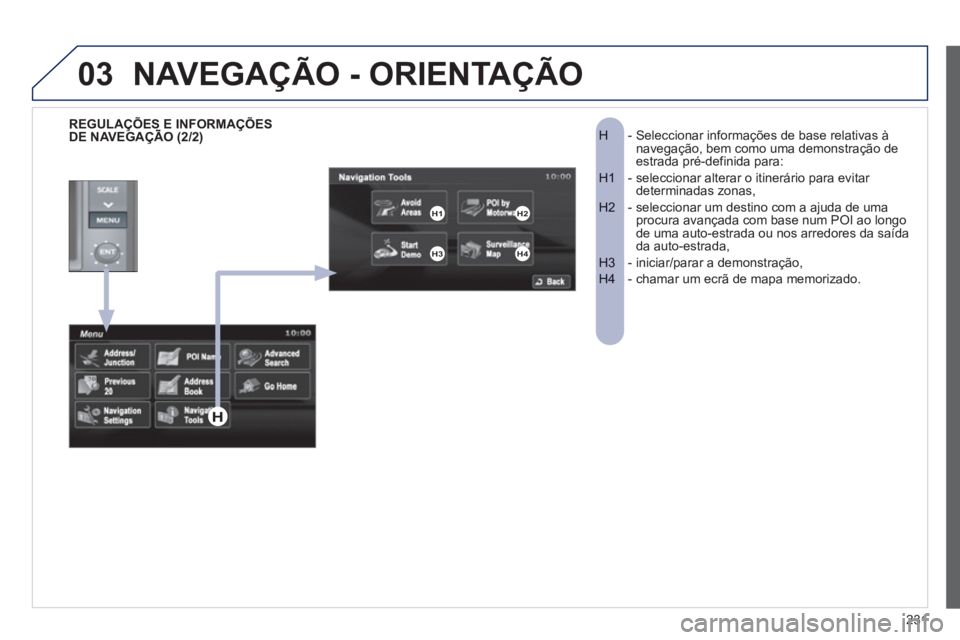 PEUGEOT 4008 2012 Manual de utilização (in Portuguese) 231
03
- Seleccionar informações de base relativas àH navegação, bem como uma demonstração deestrada pré-definida para:
- seleccionar alterar o itinerário para evitar H1 determinadas zonas, PEUGEOT 4008 2012 Manual de utilização (in Portuguese) 231
03
- Seleccionar informações de base relativas àH navegação, bem como uma demonstração deestrada pré-definida para:
- seleccionar alterar o itinerário para evitar H1 determinadas zonas,