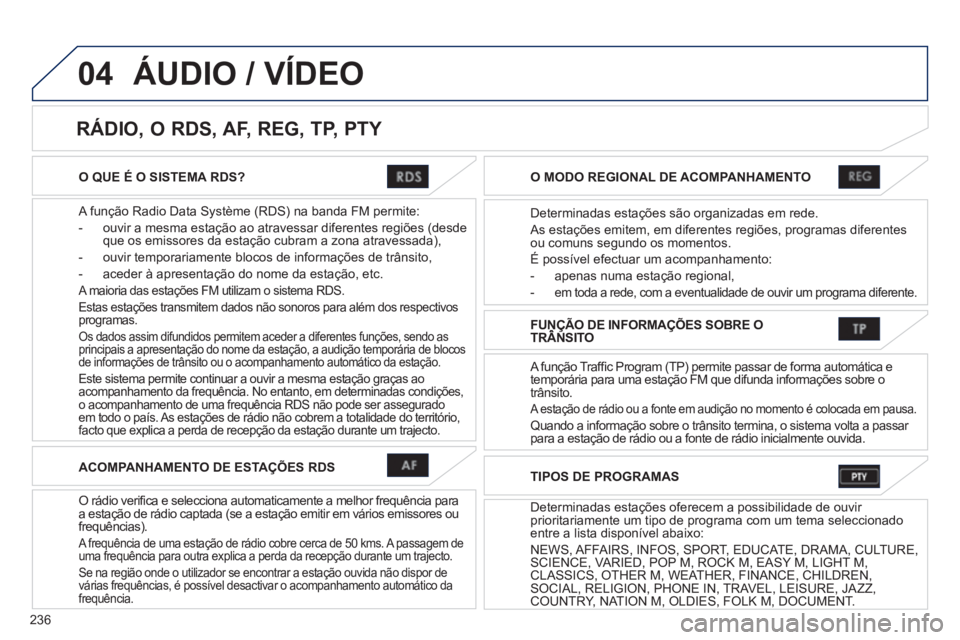 PEUGEOT 4008 2012 Manual de utilização (in Portuguese) 236
04
O QUE É O SISTEMA RDS?
A função Radio Data Système (RDS) na banda FM permite:
- ouvir a mesma estação ao atravessar diferentes regiões (desde
que os emissores da estação cubra PEUGEOT 4008 2012 Manual de utilização (in Portuguese) 236
04
O QUE É O SISTEMA RDS?
A função Radio Data Système (RDS) na banda FM permite:
- ouvir a mesma estação ao atravessar diferentes regiões (desde
que os emissores da estação cubra