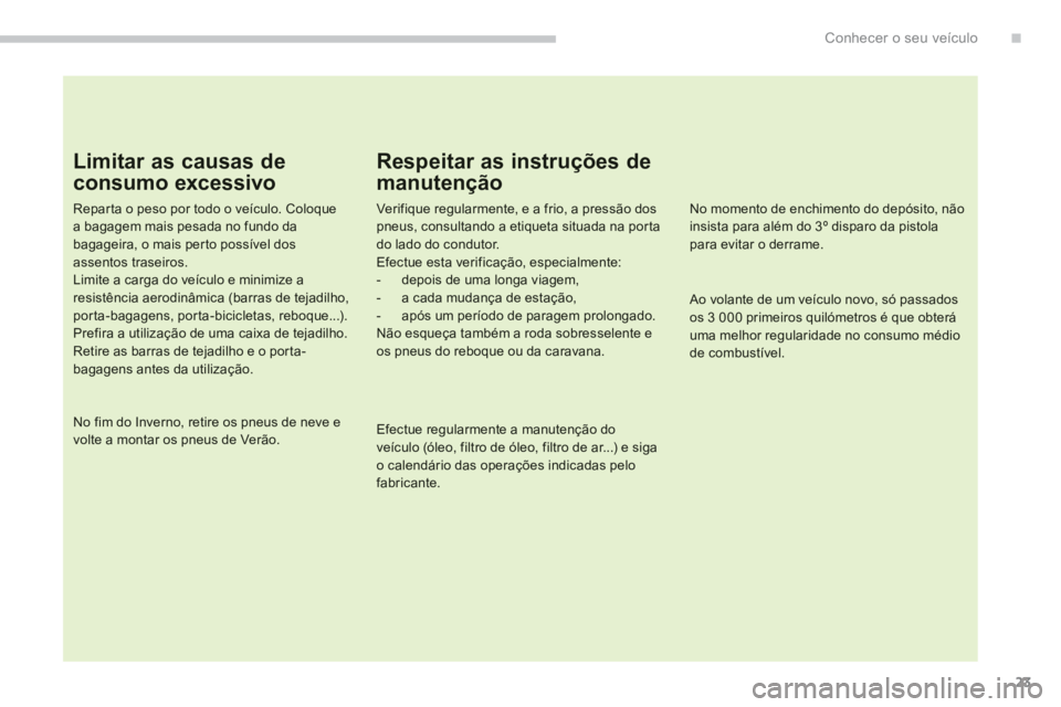PEUGEOT 4008 2012 Manual de utilização (in Portuguese) .
23
Conhecer o seu veículo
Limitar as causas de
consumo excessivo
Repar ta o peso por todo o veículo. Coloque a bagagem mais pesada no fundo dabagageira, o mais perto possível dos assentos trase PEUGEOT 4008 2012 Manual de utilização (in Portuguese) .
23
Conhecer o seu veículo
Limitar as causas de
consumo excessivo
Repar ta o peso por todo o veículo. Coloque a bagagem mais pesada no fundo dabagageira, o mais perto possível dos assentos trase
