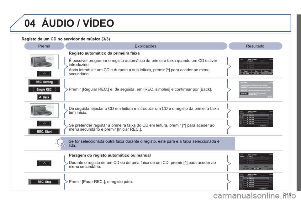 PEUGEOT 4008 2012 Manual de utilização (in Portuguese) 245
04ÁUDIO / VÍDEO
Registo de um CD no servidor de música (3/3)
Premir
Explicações
Resultado
Registo automático da primeira faixa
É possível pro
gramar o registo PEUGEOT 4008 2012 Manual de utilização (in Portuguese) 245
04ÁUDIO / VÍDEO
Registo de um CD no servidor de música (3/3)
Premir
Explicações
Resultado
Registo automático da primeira faixa
É possível pro
gramar o registo