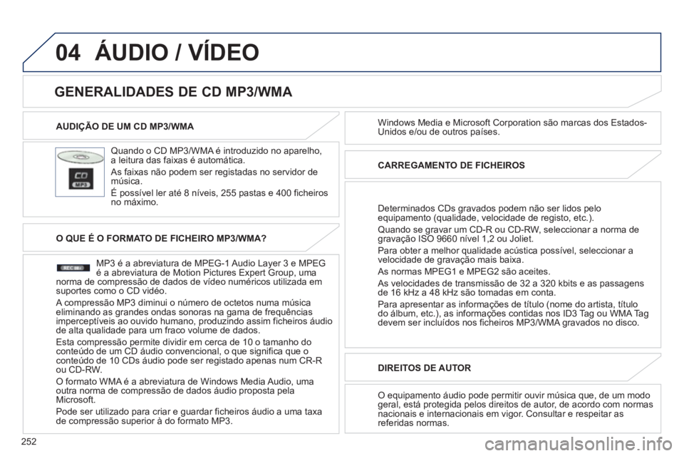 PEUGEOT 4008 2012 Manual de utilização (in Portuguese) 252
04
AUDIÇÃO DE UM CD MP3/WMA
Quando o CD MP3/WMA é introduzido no aparelho,a leitura das faixas é automática.
As faixas não podem ser registadas no servidor de música.
É possív PEUGEOT 4008 2012 Manual de utilização (in Portuguese) 252
04
AUDIÇÃO DE UM CD MP3/WMA
Quando o CD MP3/WMA é introduzido no aparelho,a leitura das faixas é automática.
As faixas não podem ser registadas no servidor de música.
É possív