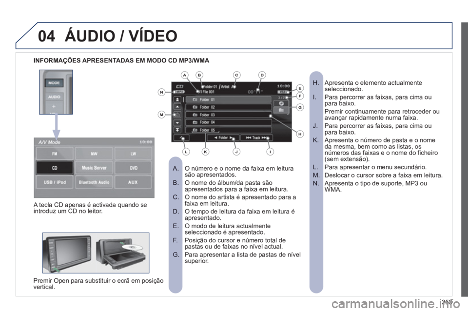 PEUGEOT 4008 2012 Manual de utilização (in Portuguese) 253
04ÁUDIO / VÍDEO
INFORMAÇÕES APRESENTADAS EM MODO CD MP3/WMA
O número e o nome da faixa em leitura
A. são apresentados.
O nome do álbum/da pasta sãoB. apresentados para a PEUGEOT 4008 2012 Manual de utilização (in Portuguese) 253
04ÁUDIO / VÍDEO
INFORMAÇÕES APRESENTADAS EM MODO CD MP3/WMA
O número e o nome da faixa em leitura
A. são apresentados.
O nome do álbum/da pasta sãoB. apresentados para a