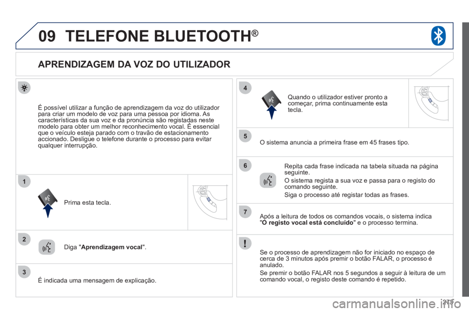 PEUGEOT 4008 2012 Manual de utilização (in Portuguese) 273
09
2
3
1
4
5
6
7
TELEFONE BLUETOOTH®
APRENDIZAGEM DA VOZ DO UTILIZADOR
É possÃvel utilizar a função de aprendizagem da voz do utilizador
para criar um modelo d PEUGEOT 4008 2012 Manual de utilização (in Portuguese) 273
09
2
3
1
4
5
6
7
TELEFONE BLUETOOTH®
APRENDIZAGEM DA VOZ DO UTILIZADOR
É possÃvel utilizar a função de aprendizagem da voz do utilizador
para criar um modelo d