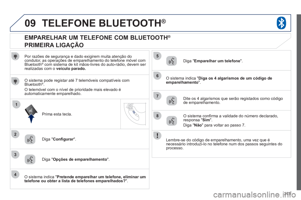 PEUGEOT 4008 2012 Manual de utilização (in Portuguese) 275
09
1
3
6
8
2
5
7
4
TELEFONE BLUETOOTH®
Por razões de segurança e dado exigirem muita atenção do condutor, as operações de emparelhamento do telefone móvel comBluetooth ®com sistema de kit PEUGEOT 4008 2012 Manual de utilização (in Portuguese) 275
09
1
3
6
8
2
5
7
4
TELEFONE BLUETOOTH®
Por razões de segurança e dado exigirem muita atenção do condutor, as operações de emparelhamento do telefone móvel comBluetooth ®com sistema de kit