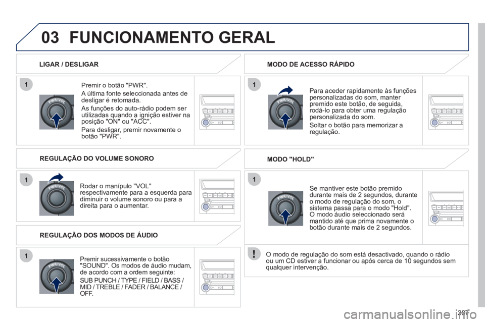PEUGEOT 4008 2012 Manual de utilização (in Portuguese) 287
1
1
1
11
03FUNCIONAMENTO GERAL
Premir o botão "PWR".
A última fonte seleccionada antes de
desligar é retomada.
As funções do auto-rádio podem ser utilizadas quando a ignição esti PEUGEOT 4008 2012 Manual de utilização (in Portuguese) 287
1
1
1
11
03FUNCIONAMENTO GERAL
Premir o botão "PWR".
A última fonte seleccionada antes de
desligar é retomada.
As funções do auto-rádio podem ser utilizadas quando a ignição esti