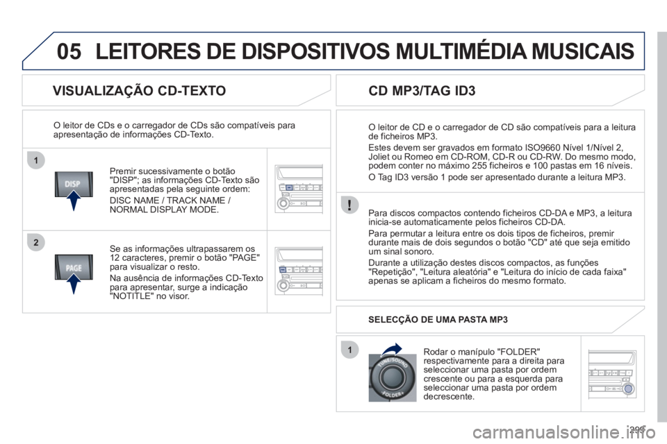 PEUGEOT 4008 2012 Manual de utilização (in Portuguese) 299
1
2
1
05
VISUALIZAÇÃO CD-TEXTO
Premir sucessivamente o botão
"DISP"; as informações CD-Texto sãoapresentadas pela seguinte ordem:
DI
SC NAME / TRACK NAME /
NORMAL DISPLAY MODE. PEUGEOT 4008 2012 Manual de utilização (in Portuguese) 299
1
2
1
05
VISUALIZAÇÃO CD-TEXTO
Premir sucessivamente o botão
"DISP"; as informações CD-Texto sãoapresentadas pela seguinte ordem:
DI
SC NAME / TRACK NAME /
NORMAL DISPLAY MODE.