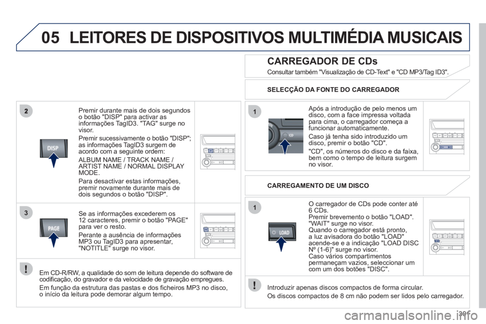PEUGEOT 4008 2012 Manual de utilização (in Portuguese) 301
05
3
1
1
Premir durante mais de dois segundoso botão "DISP" para activar as
informações TagID3. "TAG" surge no
vi
sor.
Premir sucessivamente o botão "DISP";
as informações TagID3 s PEUGEOT 4008 2012 Manual de utilização (in Portuguese) 301
05
3
1
1
Premir durante mais de dois segundoso botão "DISP" para activar as
informações TagID3. "TAG" surge no
vi
sor.
Premir sucessivamente o botão "DISP";
as informações TagID3 s