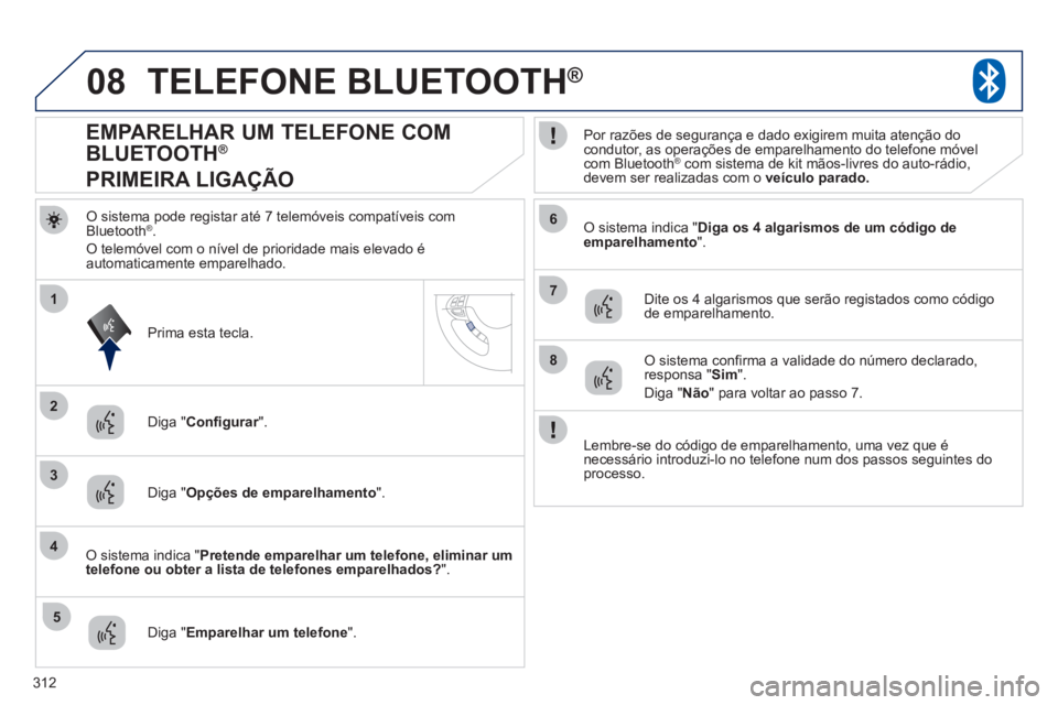 PEUGEOT 4008 2012 Manual de utilização (in Portuguese) 312
08
2
4
1
6
8
3
5
7
TELEFONE BLUETOOTH®
O sistema pode registar até 7 telemóveis compatÃveis comBluetooth ®.
O telemóvel com o nÃvel de prioridade mais elevado éautomaticamente emparelhado PEUGEOT 4008 2012 Manual de utilização (in Portuguese) 312
08
2
4
1
6
8
3
5
7
TELEFONE BLUETOOTH®
O sistema pode registar até 7 telemóveis compatÃveis comBluetooth ®.
O telemóvel com o nÃvel de prioridade mais elevado éautomaticamente emparelhado